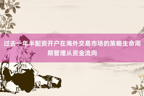 过去一年半配资开户在海外交易市场的策略生命周期管理从资金流向