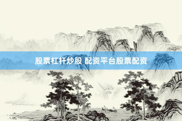股票杠杆炒股 配资平台股票配资